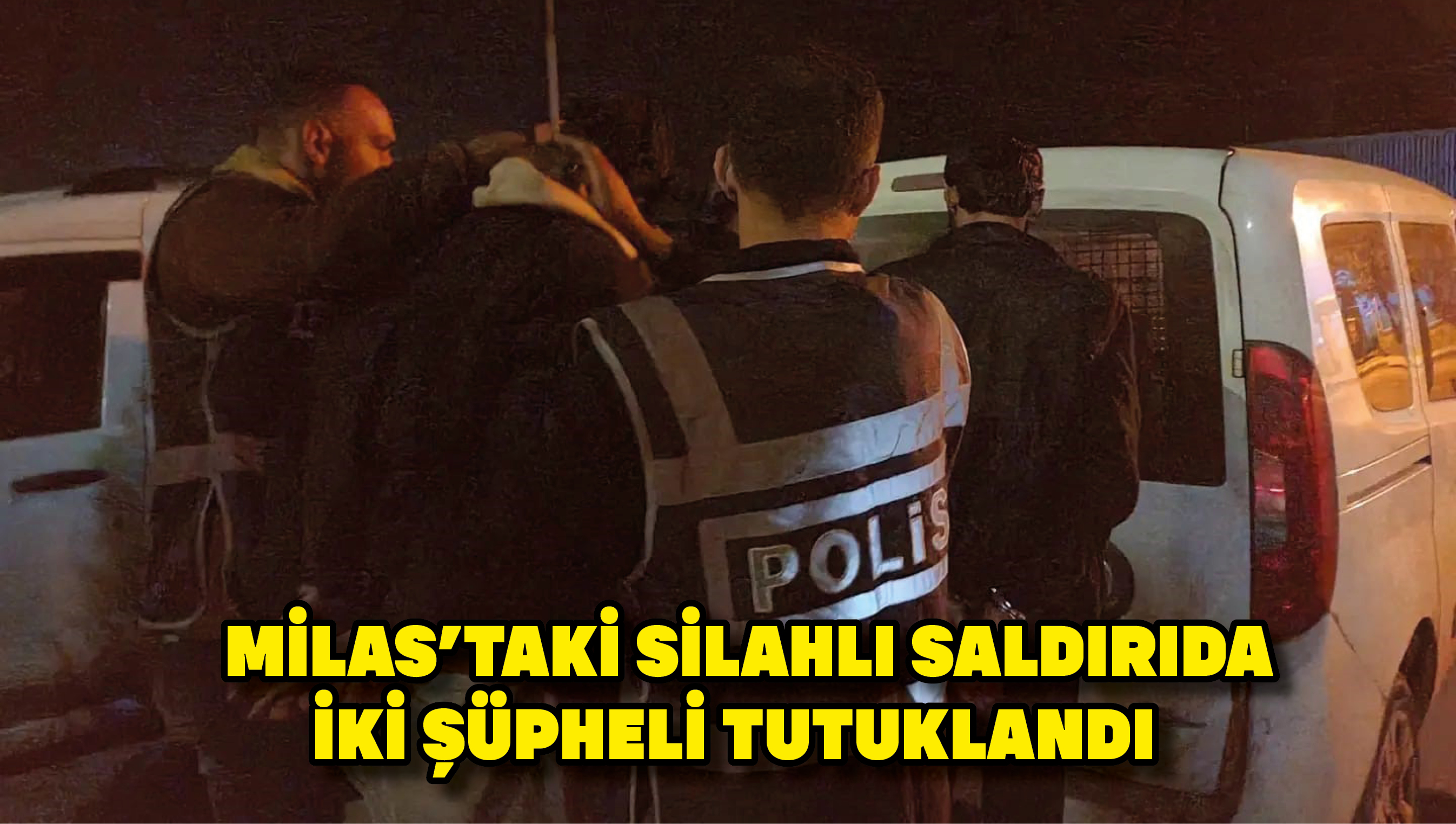 Milas'taki silahlı saldırıda iki şüpheli tutuklandı