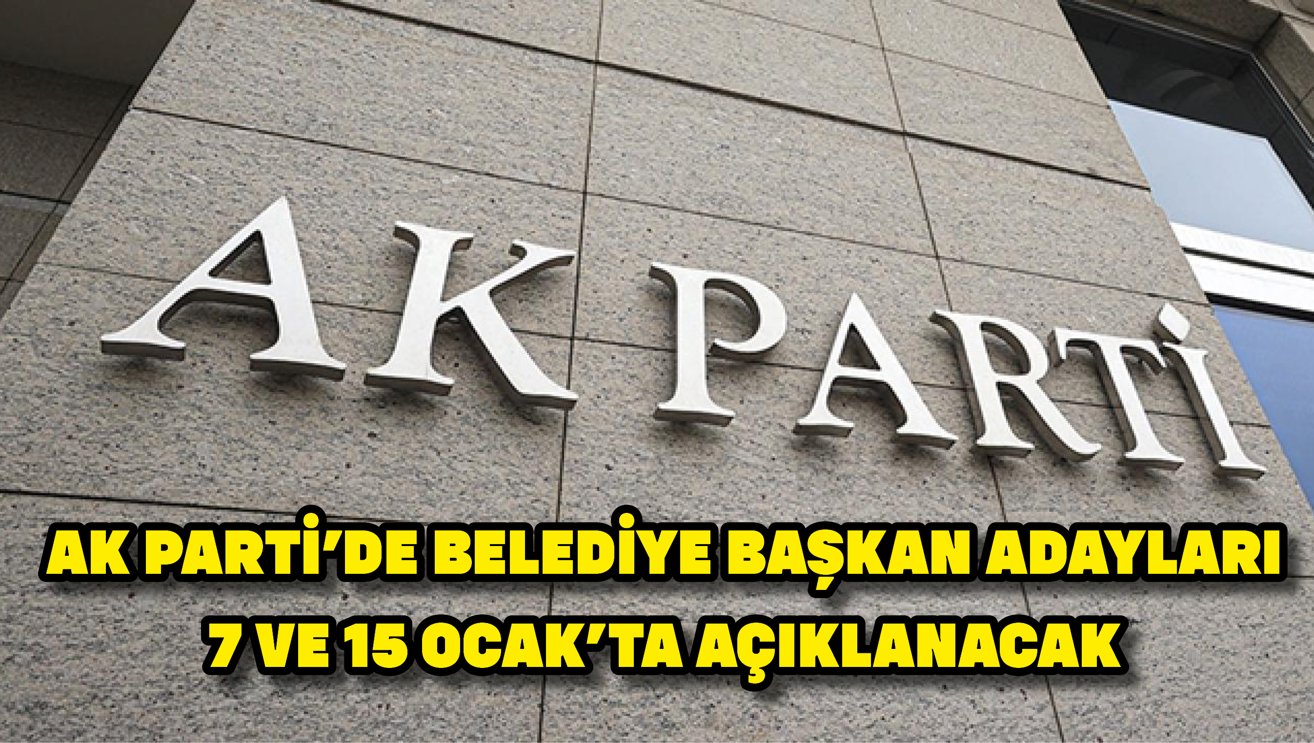 AK Parti'de belediye başkan adayları 7 ve 15 Ocak'ta açıklanacak