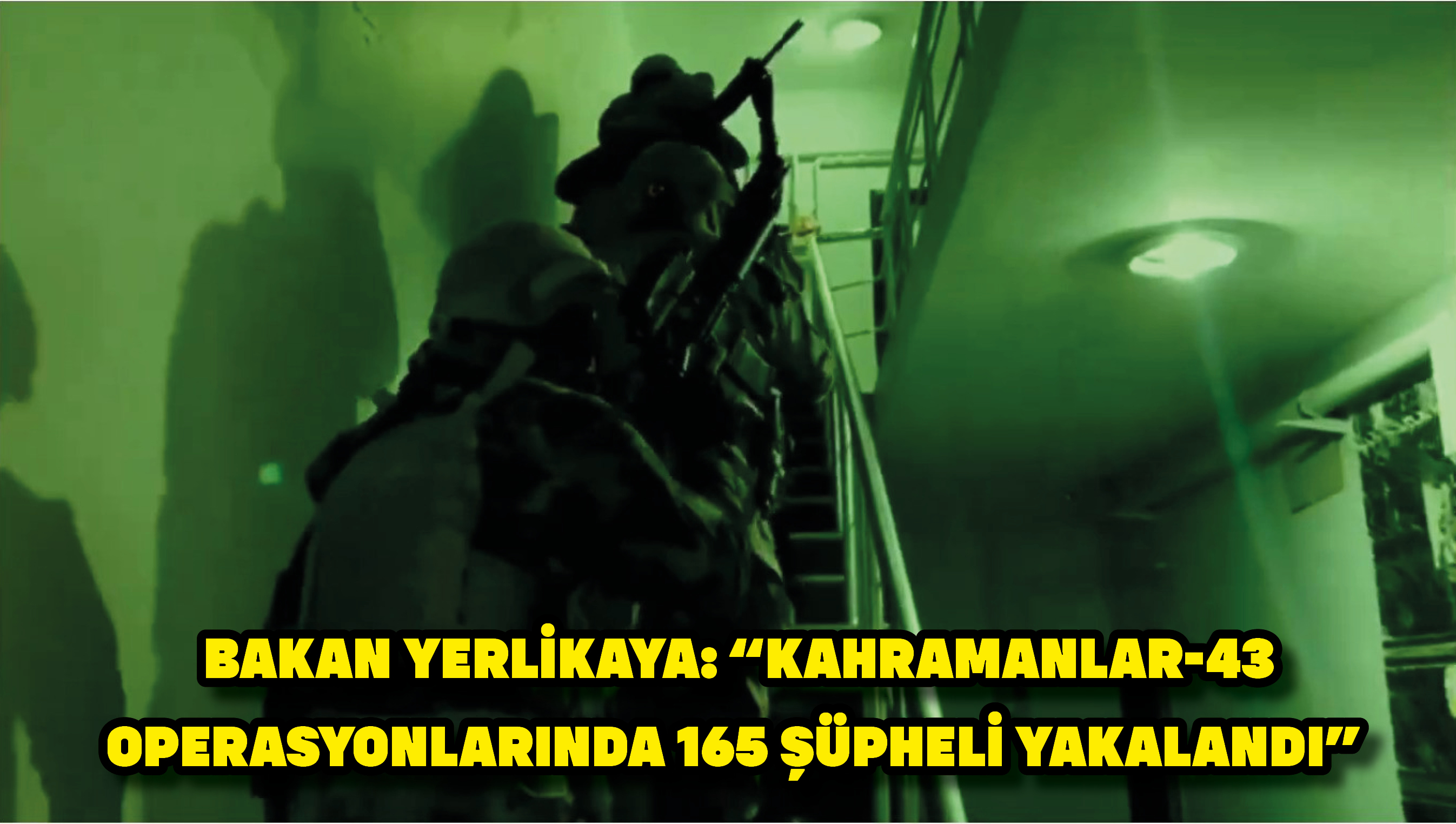 Bakan Yerlikaya: “Kahramanlar-43 operasyonlarında 165 şüpheli yakalandı”