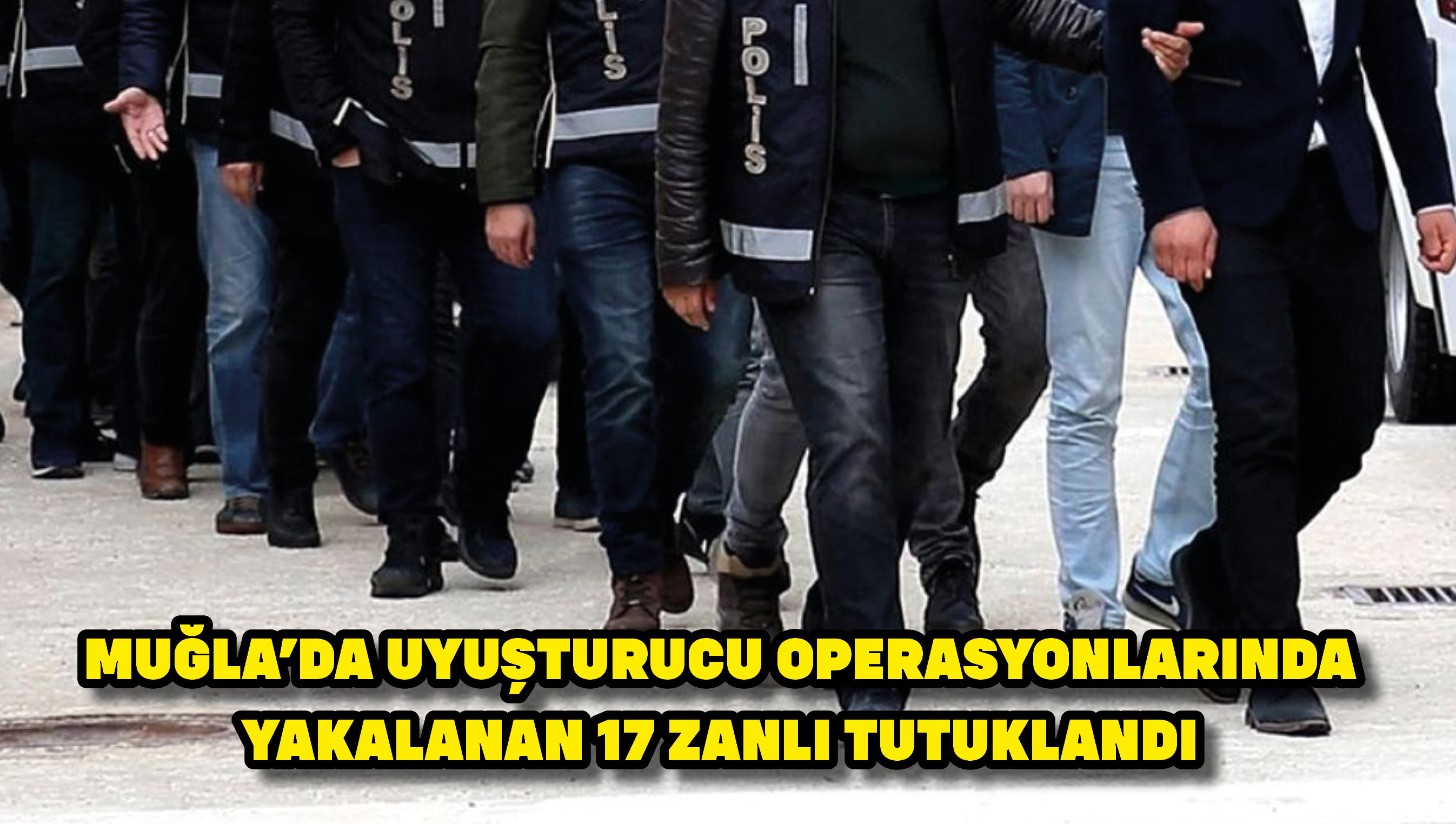 Muğla'da uyuşturucu operasyonlarında yakalanan 17 zanlı tutuklandı