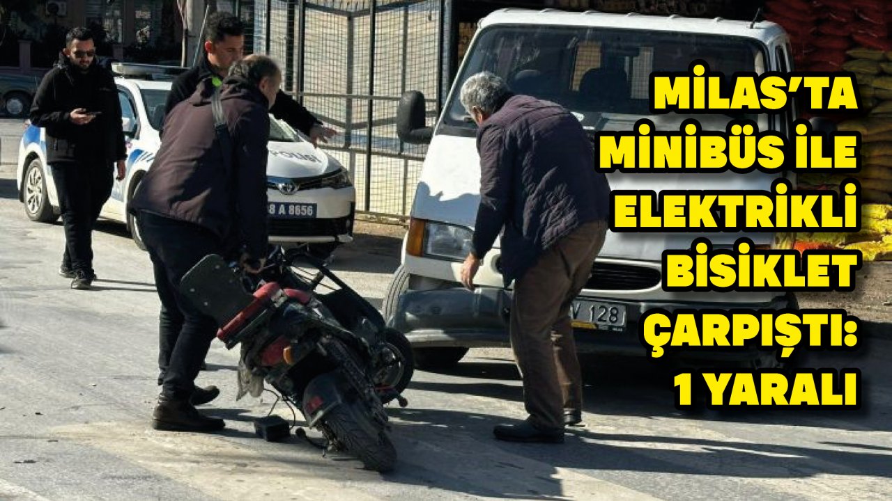  Milas’ta minibüs ile elektrikli bisiklet çarpıştı: 1 yaralı