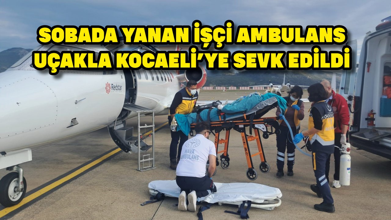 Sobada yanan işçi ambulans uçakla Kocaeli'ye sevk edildi