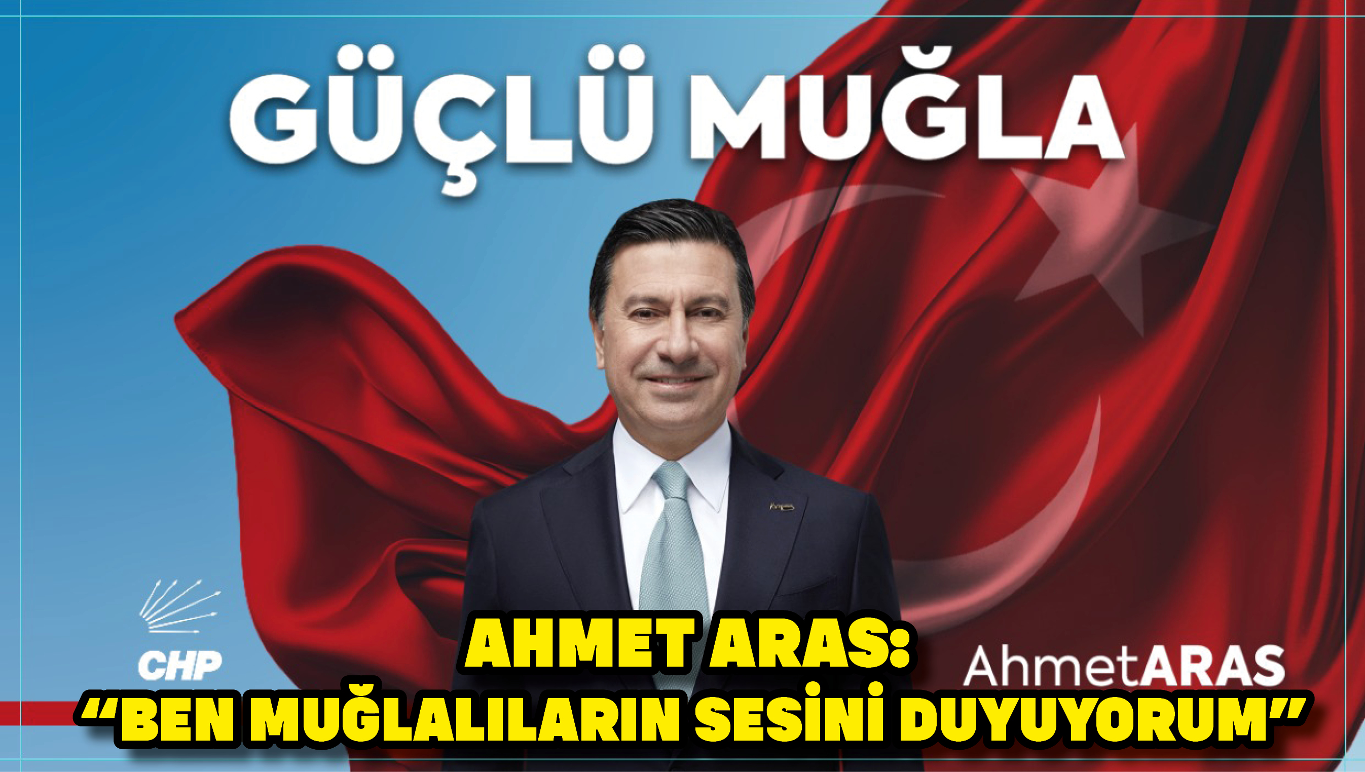 Ahmet Aras: “Ben Muğlalıların sesini duyuyorum”