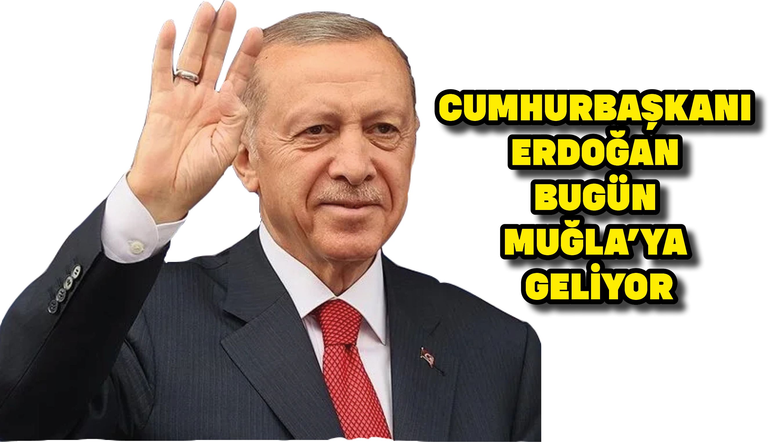 Cumhurbaşkanı Erdoğan bugün Muğla’ya geliyor