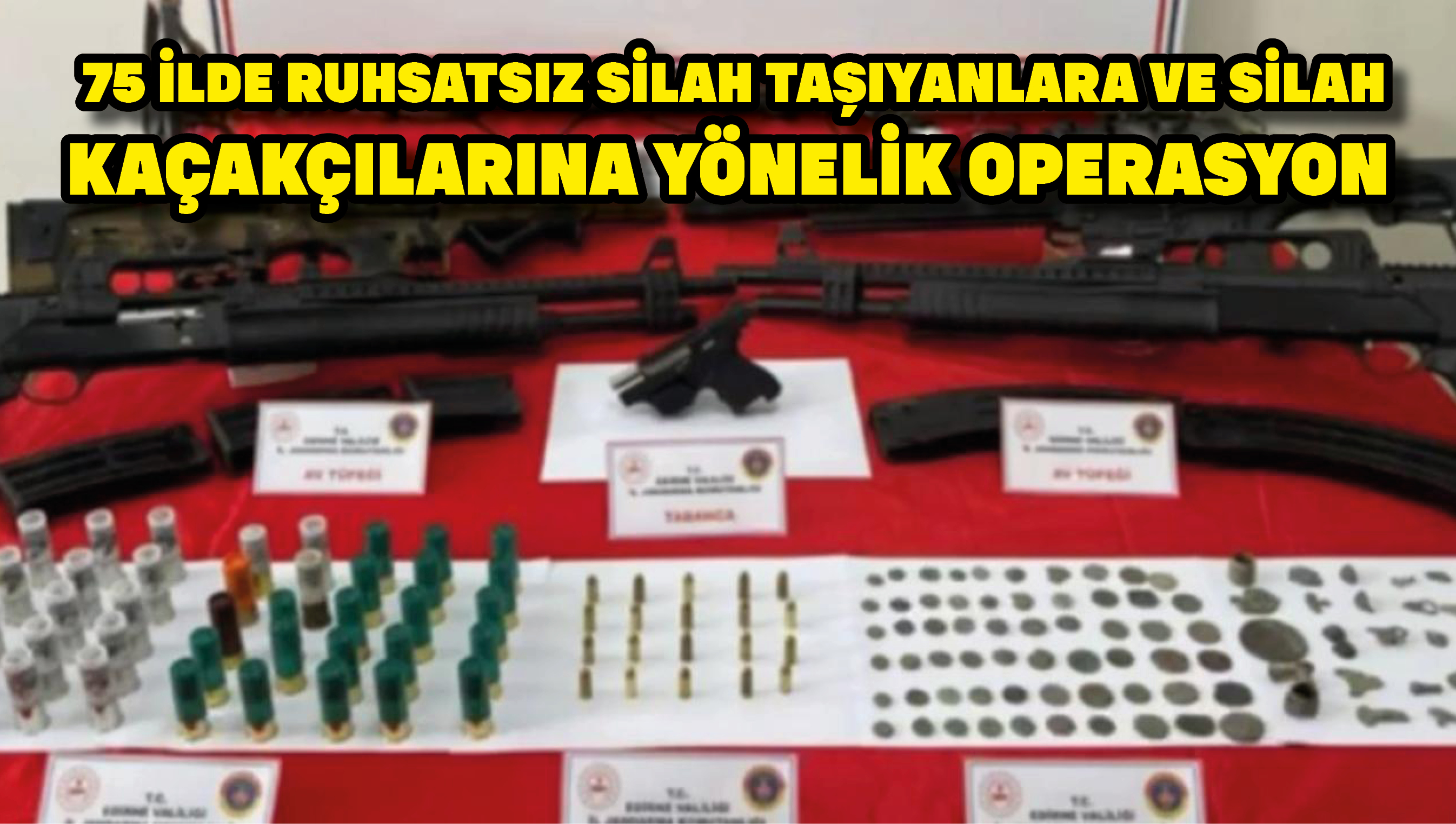 75 ilde ruhsatsız silah taşıyanlara ve silah kaçakçılarına yönelik operasyon