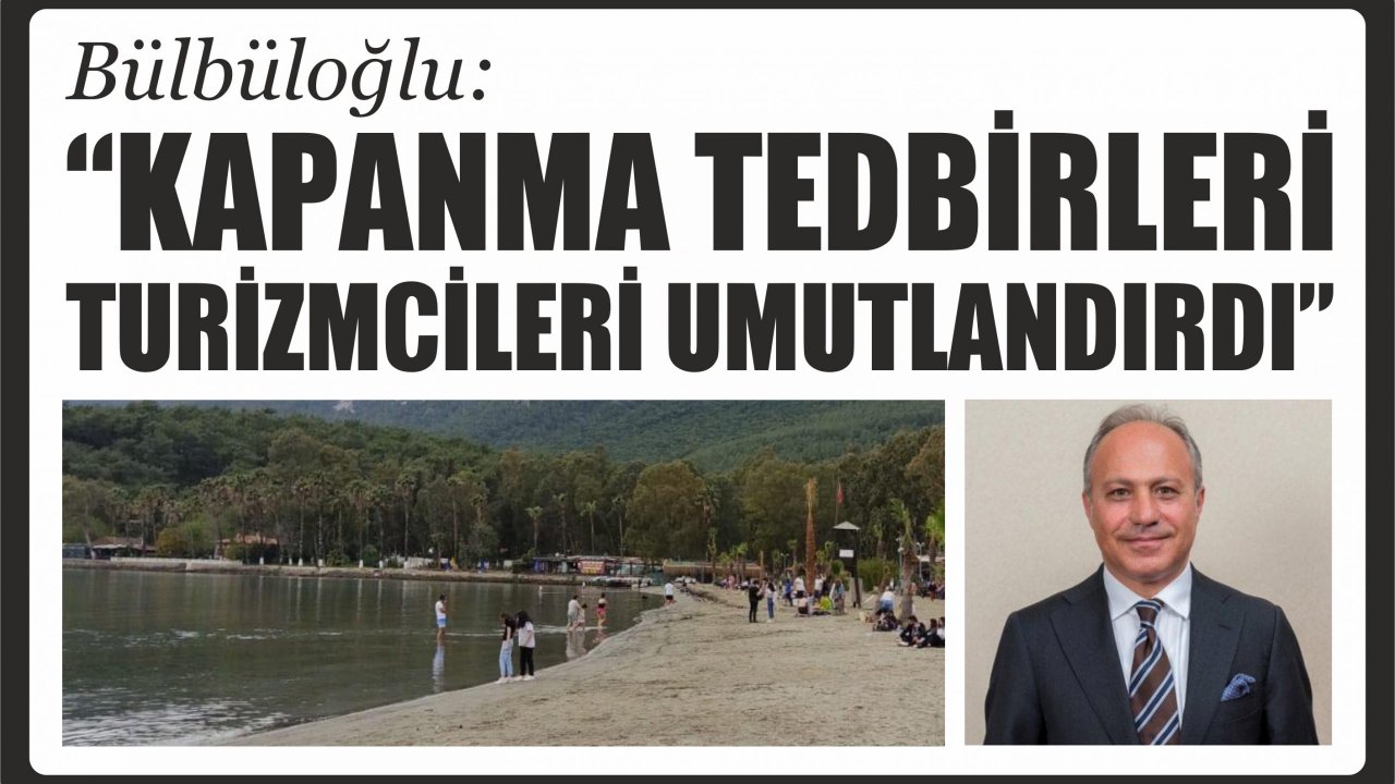 Bülbüloğlu: “Kapanma tedbirleri turizmcileri umutlandırdı”