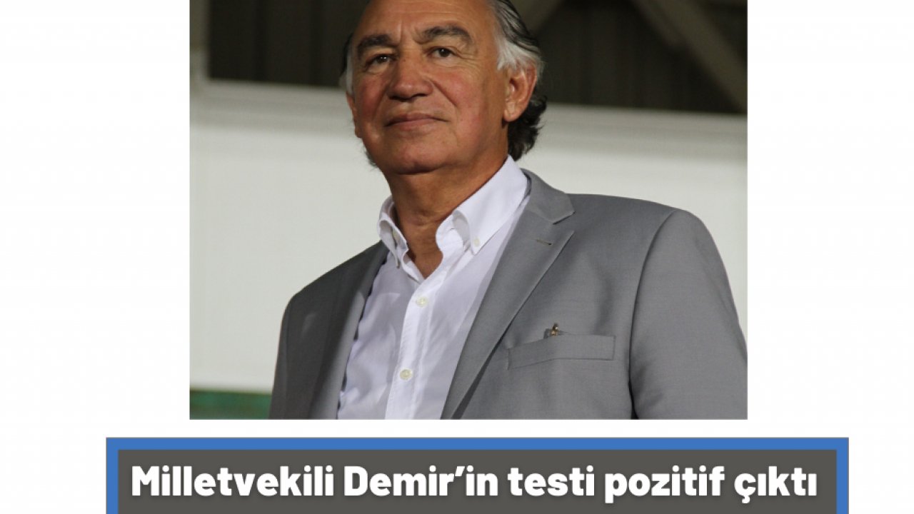 Milletvekili Demir’in testi pozitif çıktı